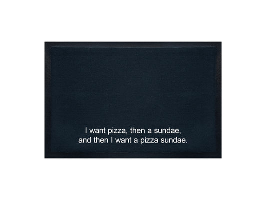 I want pizza, then a sundae, and then I want a pizza sundae Doormat