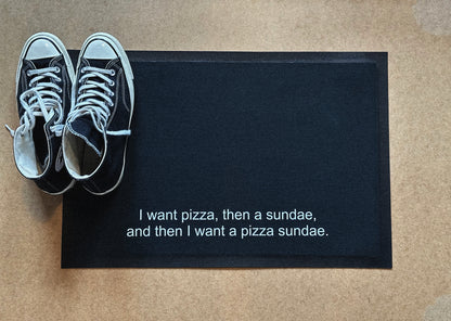 I want pizza, then a sundae, and then I want a pizza sundae Doormat